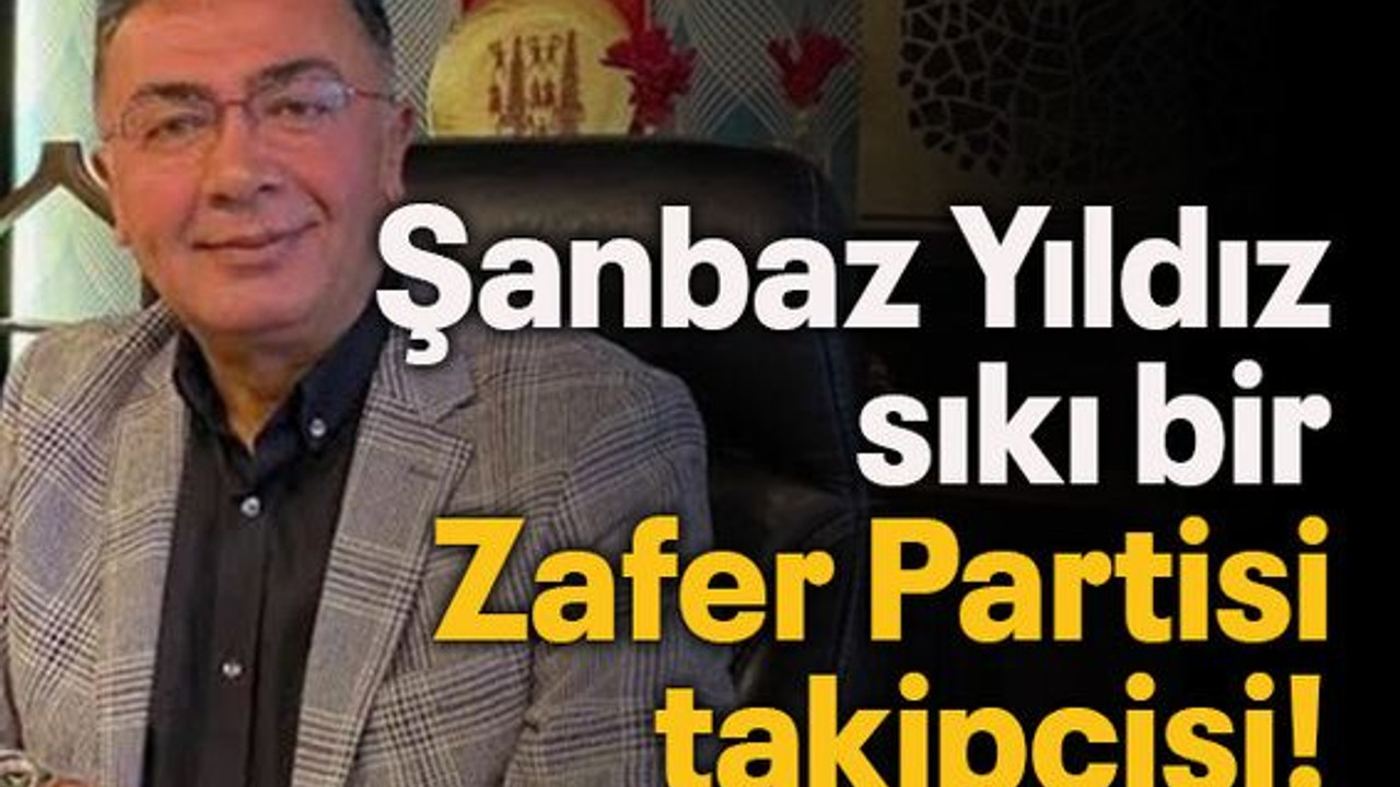 Şanbaz Yıldız sıkı bir Zafer Partisi takipçisi!